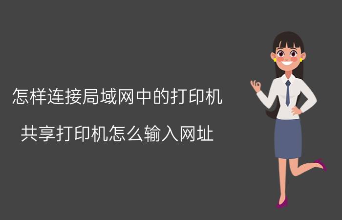 怎样连接局域网中的打印机 共享打印机怎么输入网址？